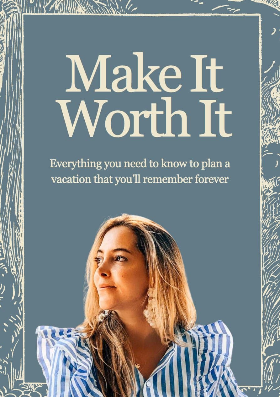 Make It Worth It: Everything you need to know to plan a vacation that you’ll remember forever